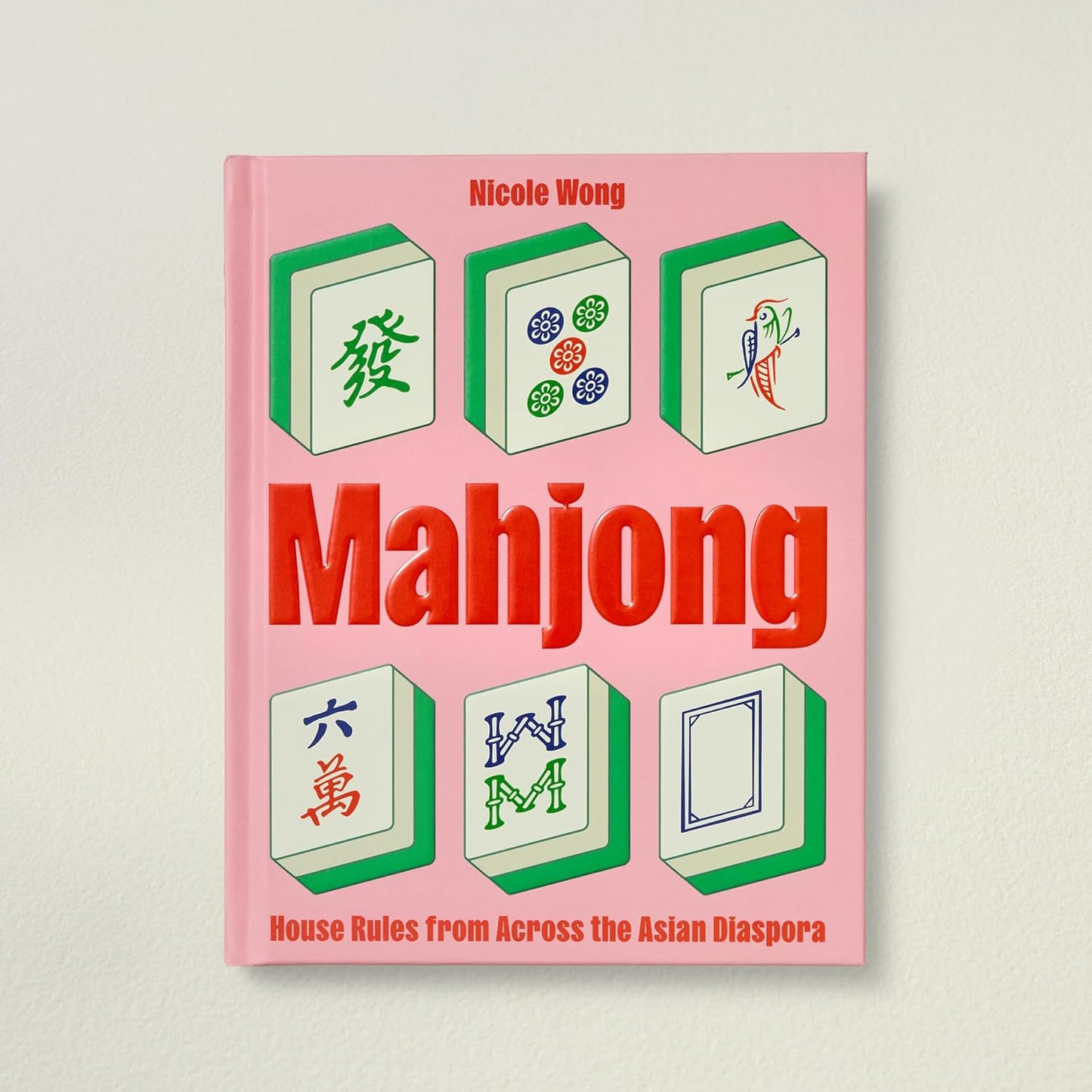 Mahjong: House Rules from Across the Asian Diaspora by Nicole Wong