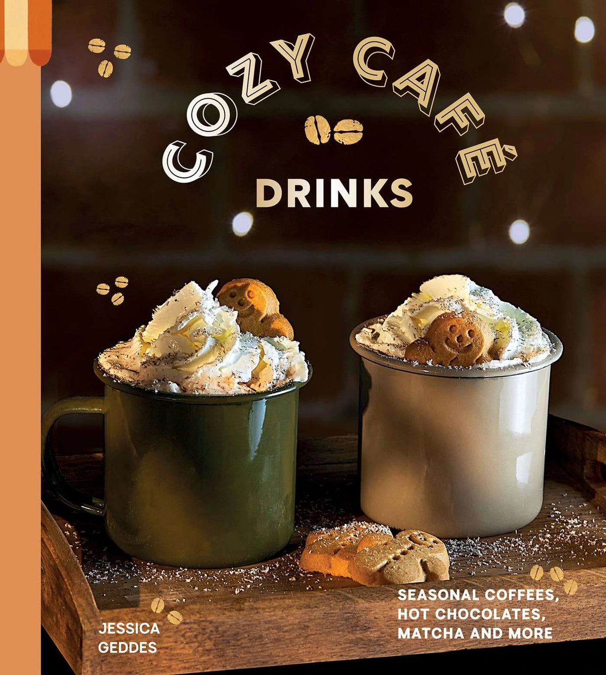 Cozy Café Drinks: Seasonal Coffees, Hot Chocolates, Matcha and More by Jessica Geddes